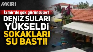 İzmir'de deniz suları yükseldi, sokakları su bastı!