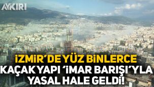 İzmir'de yüz binlerce kaçak yapı