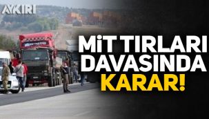 MİT tırları davasında karar!