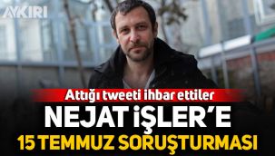 Nejat İşler'e 15 Temmuz soruşturması