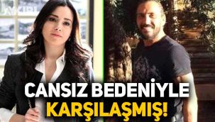 Özgü Namal eşinin cansız bedeniyle karşılaşmış