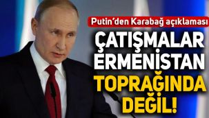 Putin'den Karabağ açıklaması: Çatışmalar Ermenistan toprağında değil