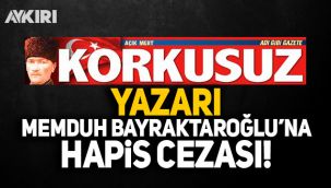 RTÜK'e soru soran Korkusuz gazetesi yazarı Memduh Bayraktaroğlu'na hapis cezası