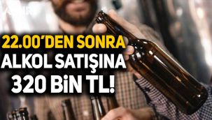 Saat 22.00'den sonra alkol satanlara 320 bin TL'lik ceza!