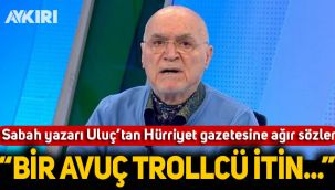 Sabah yazarı Uluç'tan Hürriyet gazetesine ağır sözler: