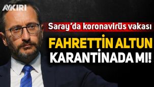 Saray'da koronavirüs vakası: Fahrettin Altun karantinada mı?