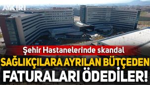 Şehir Hastanelerinde sağlıkçılara ayrılan bütçeden elektik, su ve doğalgaz faturaları ödendi