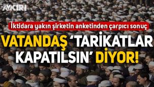 Tarikatlara ilişkin ankette çarpıcı sonuç: Vatandaşlar tarikatlar kapatılsın diyor!