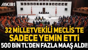 TBMM'de 32 milletvekili sadece yemin etmek için Meclis'e geldi! 500 bin TL'den fazla maaş aldı