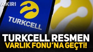 Turkcell resmen Varlık Fonu’na geçti