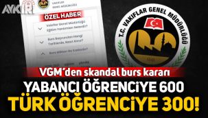 VGM’den skandal burs kararı! Yabancı öğrenciye 600, Türk öğrenciye 300...