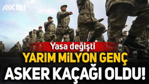 Yasa değişti, yarım milyon genç asker kaçağı oldu