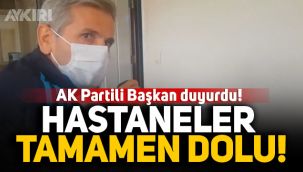 AK Partili Başkan duyurdu: Hastaneler tamamen doldu!