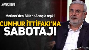 AK Partili Mehmet Metiner'den Bülent Arınç'a tepki: Cumhur ittifakına sabotaj
