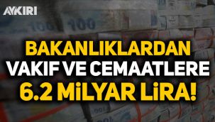 Bakanlıklardan dernek, vakıf ve cemaatlere 6.2 milyar lira para aktarılmış!