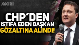 CHP'den istifa eden başkan gözaltına alındı