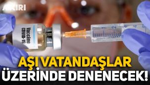 Çin'in koronavirüs aşısı vatandaşlar üzerinde denenecek!