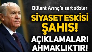 Devlet Bahçeli'den Bülent Arınç'a sert sözler: Siyaset eskisi bir şahıs, açıklamaları çarpıklıktır, ahmaklıktır! 