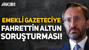 Emekli gazeteciye Fahrettin Altun soruşturması