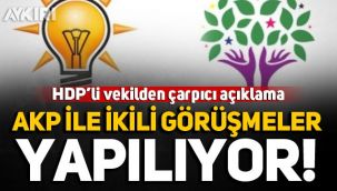 HDP'li vekilden çarpıcı itiraf: AKP ile ikili görüşmeler yapılıyor