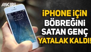 iPhone almak için böbreğini satan genç yatalak kaldı!