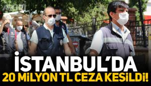 İstanbul’da 20 milyon TL ceza kesildi!