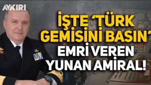 İşte 'Türk gemisini basın' emrini veren Yunan amiral!