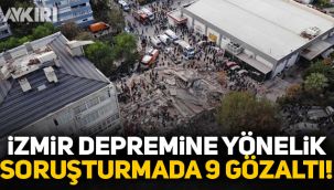 İzmir depremiyle ilgili, aralarında müteahhitlerin de bulunduğu 9 kişiye gözaltı!