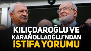 Kemal Kılıçdaroğlu ve Temel Karamollaoğlu'ndan istifa yorumu