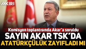 Komisyon toplantısında Akar'a soruldu: 