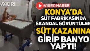 Konya'da süt fabrikasında skandal görüntüler: Kazanın içine girip banyo yaptı!