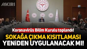 Koronavirüs Bilim Kurulu toplandı! Sokağa çıkma kısıtlaması uygulanacak mı? 