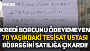 Kredi borcunu ödeyemeyen 70 yaşındaki tesisat ustası böbreğini satılığa çıkardı!