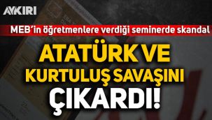 MEB'in öğretmenlere verdiği seminerde skandal: Atatürk ve Kurtuluş Savaşını çıkardı