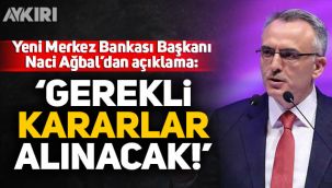 Merkez Bankası'nın yeni başkanı Naci Ağbal'dan ilk açıklama!