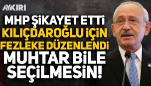 MHP'nin şikayeti üzerine Kılıçdaroğlu hakkında fezleke düzenlendi: Muhtar bile seçilmesin