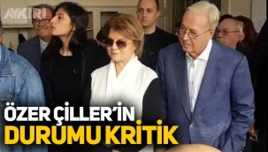 Özer Çiller hastaneye kaldırıldı, durumu kritik