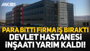 Para bitti firma iş bıraktı, devlet hastanesi inşaatı yarım kaldı!