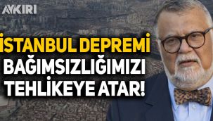 Prof. Dr. Celal Şengör: İstanbul depremi bağımsızlığımızı tehlikeye atar!