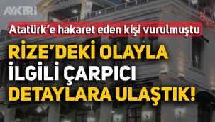 Rize'de Atatürk'e hakaret eden şahıs ayağından vurulmasıyla ilgili çarpıcı detaylar