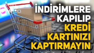 Son indirimlerden yararlanacağız diye kredi kartınızı kaptırmayın