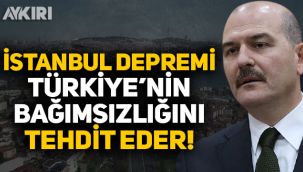 Süleyman Soylu: İstanbul depremi Türkiye'nin ulusal bağımsızlığını tehdit eder!