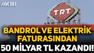 TRT, bandrol ve elektrik faturalarından 50 milyar TL kazandı!