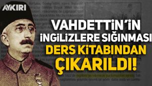 Vahdettin'in İngilizlere sığınması ders kitaplarından çıkarıldı!
