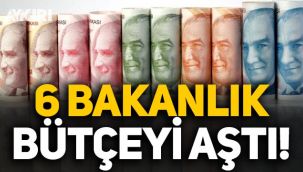 6 bakanlık ve birçok kurum bütçeyi aştı!