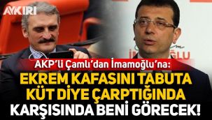 AK Partili Çamlı'dan İmamoğlu'na: Kafası tabuta küt diye çarptığı zaman karşısında beni görecek