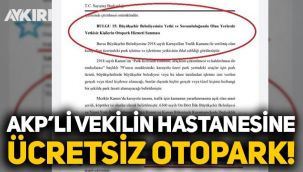 AK Partili vekilin hastanesine ücretsiz otopark jesti!