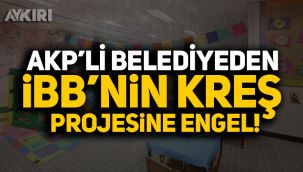 AKP’li belediyeden İBB’nin kreş projesine engel!