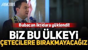Ali Babacan iktidarı hedef aldı: Biz bu ülkeyi çetecilere bırakmayacağız