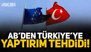 Avrupa Birliği'nden Türkiye'ye yaptırım tehdidi!